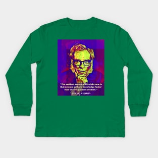 Isaac Asimov face and quote: The saddest aspect of life right now is that science gathers knowledge faster than society gathers wisdom. Kids Long Sleeve T-Shirt